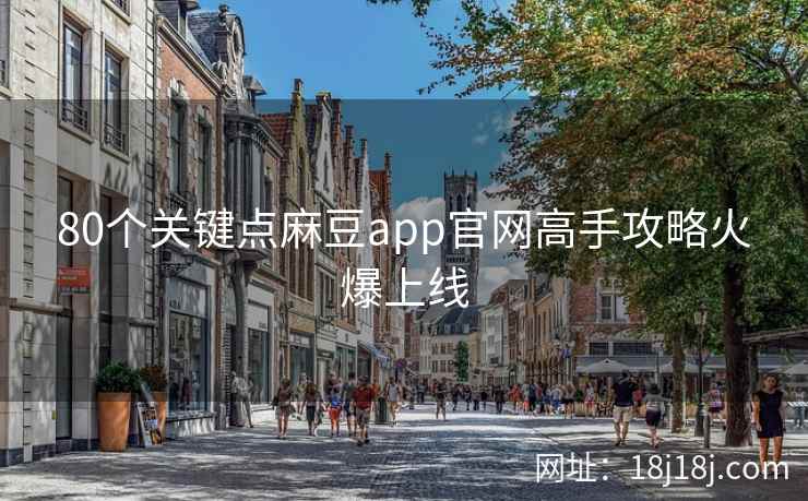 80个关键点麻豆app官网高手攻略火爆上线