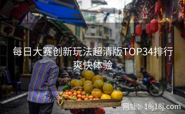 每日大赛创新玩法超清版TOP34排行爽快体验