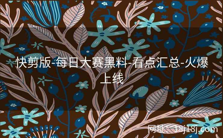 快剪版-每日大赛黑料-看点汇总-火爆上线