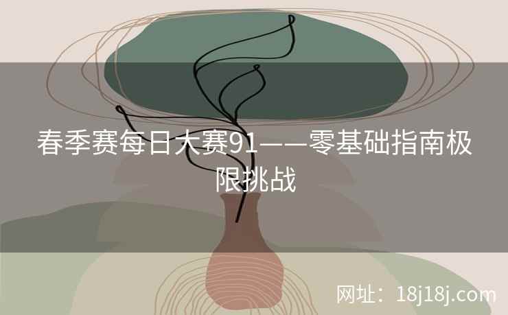 春季赛每日大赛91——零基础指南极限挑战