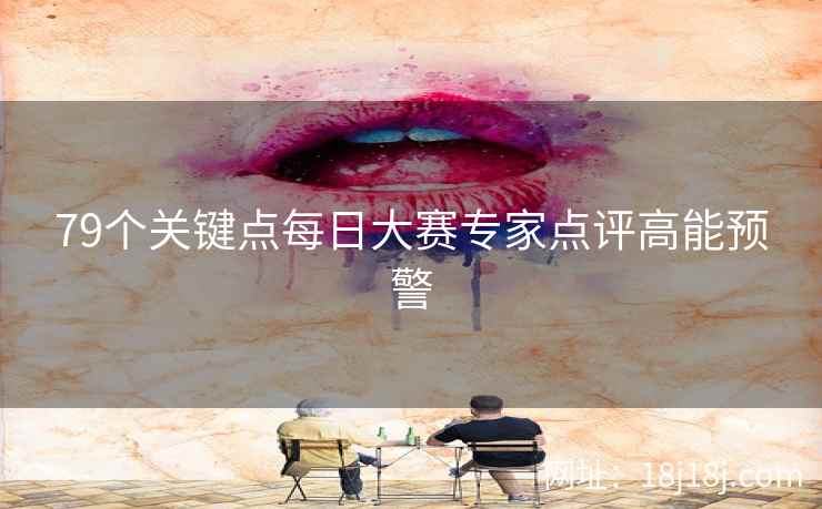 79个关键点每日大赛专家点评高能预警